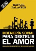 INGENIERIA SOCIAL PARA DESTRUIR EL AMOR. DE LA VIOLENCIA DE GÉNERO AL TERRORISMO MACHISTA