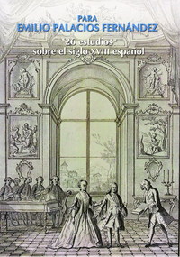 PARA EMILIO PALACIOS FERNÁNDEZ. 26 ESTUDIOS SOBRE EL SIGLO XVIII ESPAÑOL