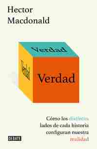 VERDAD. CÓMO LOS DISTINTOS LADOS DE CADA HISTORIA CONFIGURAN NUESTRA REALIDAD