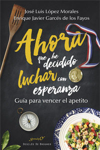 AHORA QUE HE DECIDIDO LUCHAR CON ESPERANZA. GUIA PARA VENCER EL APETITO