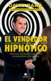 EL VENDEDOR HIPNÓTICO. TÉCNICAS DE MENTALISMO PARA INCREMENTAR TUS VENTAS