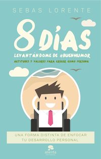 8 DÍAS LEVANTÁNDOME DE #BUENHUMOR. ACTITUDES Y VALORES PARA CRECER COMO PERSONA