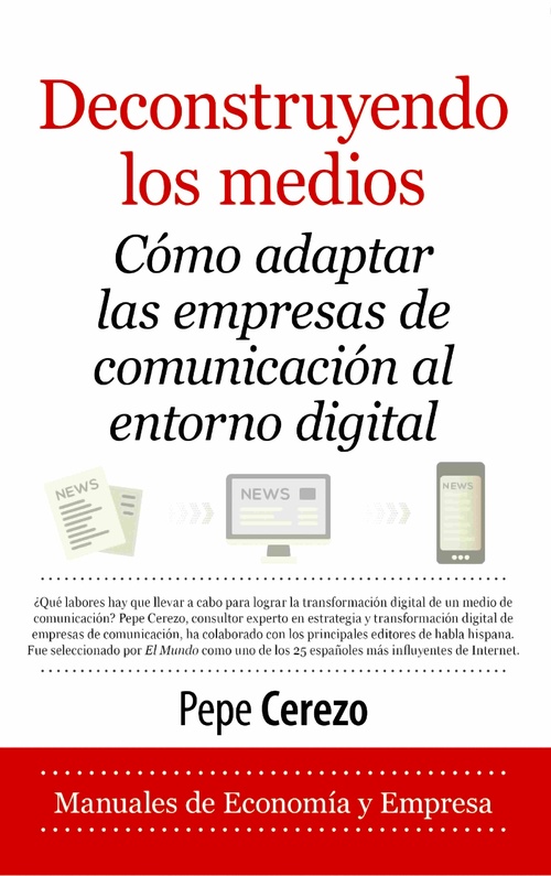 DECONSTRUYENDO LOS MEDIOS. CÓMO ADAPTAR LAS EMPRESAS DE COMUNICACIÓN AL ENTORNO DIGITAL