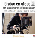 GRABAR EN VÍDEO CON LAS CÁMARAS RÉFLEX DE CANON: EOS 5D MARK II-EOS 7D-EOS 1D MAR