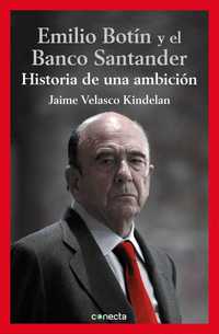 EMILIO BOTIN Y EL BANCO SANTANDER. HISTORIA DE UNA AMBICION