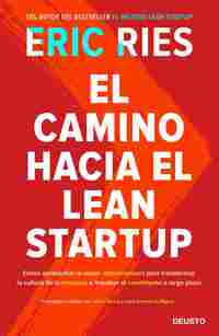 EL CAMINO HACIA EL LEAN STARTUP. CÓMO APROVECHAR LA VISIÓN EMPRENDEDORA PARA TRANSFORMAR LA CULTURA