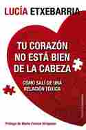 TU CORAZÓN NO ESTÁ BIEN DE LA CABEZA. COMO SALÍ DE UNA RELACION TÓXICA