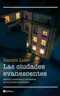 LAS CIUDADES EVANESCENTES. MIEDOS, SOLEDADES Y PANDEMIAS EN UN MUNDO GLOBALIZADO