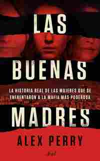 LAS BUENAS MADRES. LA HISTORIA REAL DE LAS MUJERES QUE SE ENFRENTARON A LA MAFIA MÁS PODEROSA