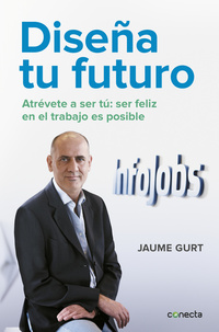 DISEÑA TU FUTURO. ATRÉVETE A SER TÚ: LA FELICIDAD EN EL TRABAJO ES POSIBLE