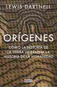 ORÍGENES. COMO LA HISTORIA DE LA TIERRA DETERMINA LA HISTORIA DE LA HUMANIDAD