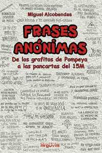 FRASES ANONIMAS. DE LOS GRAFITOS DE POMPEYA A LAS PANCARTAS DEL 15M