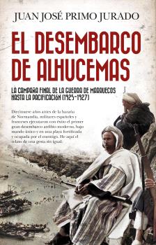 EL DESEMBARCO DE ALHUCEMAS. LA CAMPAÑA FINAL GUERRA DE MARRUECOS HASTA LA PACIFICIACIÓN (1925-1927)