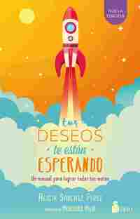 TUS DESEOS TE ESTAN ESPERANDO. UN MANUAL PARA LOGRAR TODAS TUS METAS