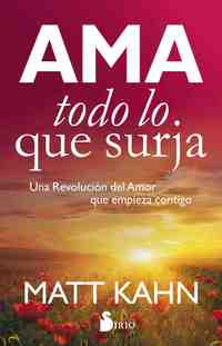 AMA TODO LO QUE SURJA. UNA REVOLUCIÓN DEL AMOR QUE EMPIEZA CONTIGO