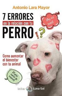 7 ERRORES EN LA RELACION CON TU PERRO