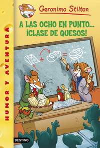 54. A LAS OCHO EN PUNTO... ¡CLASE DE QUESOS!. GERONIMO STILTON.