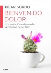 BIENVENIDO DOLOR. UNA INVITACIÓN A DESARROLLAR LA VOLUNTAD DE SER FELIZ
