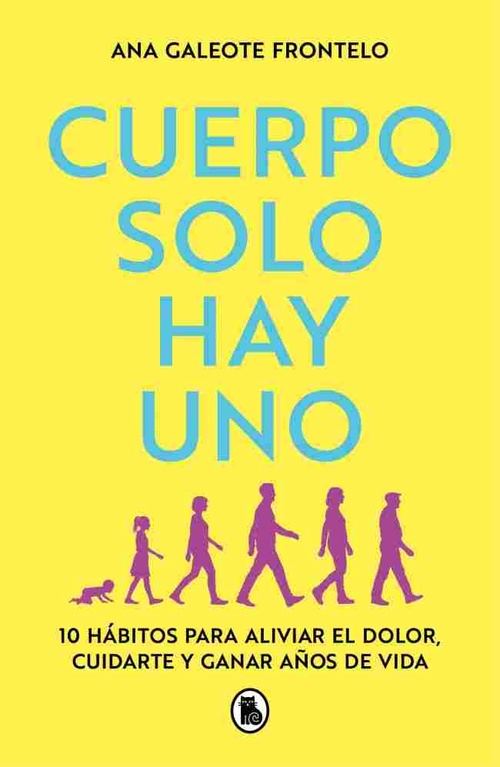 CUERPO SOLO HAY UNO. 10 HÁBITOS PARA ALIVIAR EL DOLOR, CUIDARTE Y GANAR AÑOS DE VIDA
