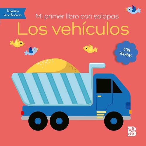 LOS VEHICULOS. MI PRIMER LIBRO CON SOLAPAS. PEQUEÑOS DESCUBRIDORES.