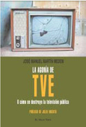 AGONIA DE LA TVE O COMO SE DESTRUYE LA TELEVISION PUBLICA, LA