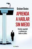 APRENDA A HABLAR SIN MIEDO. CLARIDAD, SEGURIDAD Y CONFIANZA PARA HABLAR EN PUBLICO