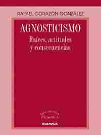AGNOSTICISMO. RAICES, ACTITUDES Y CONSECUENCIAS