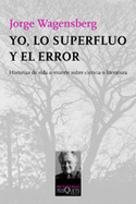 YO, LO SUPERFLUO Y EL ERROR. HISTORIAS DE VIDA O MUERTE SOBRE CIENCIA
