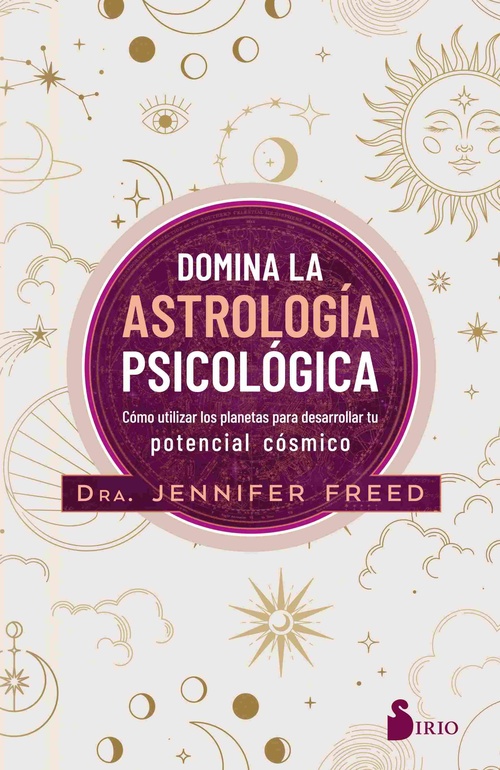 DOMINA LA ASTROLOGÍA PSICOLÓGICA. CÓMO UTILIZAR LOS PLANETAS PARA DESARROLLAR TU POTENCIAL CÓSMICO
