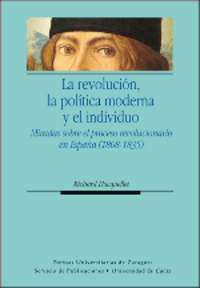 LA REVOLUCIÓN, LA POLÍTICA MODERNA Y EL INDIVIDUO. MIRADAS PROCESO REVOLUCIONARIO ESPAÑA 1808-1835