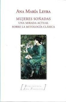 MUJERES SOÑADAS. UNA MIRADA ACTUAL SOBRE LA MITOLOGÍA CLÁSICA