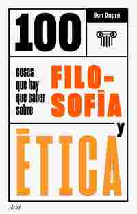 100 COSAS QUE HAY QUE SABER SOBRE FILOSOFÍA Y ÉTICA