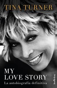 MY LOVE STORY. TINA TURNER. LA BIOGRAFÍA DEFINITIVA