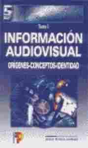 VOL. 1. INFORMACION AUDIOVISUAL: ORIGENES, CONCEPTOS, IDENTIDAD