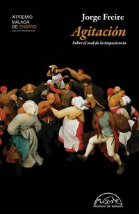 AGITACIÓN. SOBRE EL MAL DE LA IMPACIENCIA (XI PREMIO MÁLAGA DE ENSAYO)