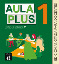 AULA PLUS 1. CURSO DE ESPAÑOL A1. EDICION ANOTADA PARA DOCENTES