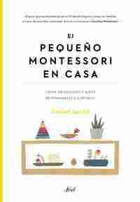 EL PEQUEÑO MONTESSORI EN CASA. CÓMO CRIAR NIÑOS Y NIÑAS RESPONSABLES Y CURIOSOS