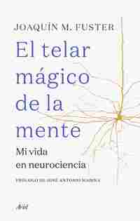 EL TELAR MÁGICO DE LA MENTE. MI VIDA EN NEUROCIENCIA