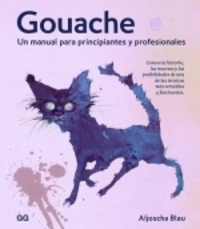 GOUACHE. UN MANUAL PARA PRINCIPIANTES Y PROFESIONALES