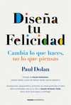 DISEÑA TU FELICIDAD. CAMBIA LO QUE HACES, NO LO QUE PIENSAS