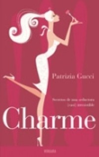 CHARME. SECRETOS DE UNA SEDUCTORA (CASI) IRRESISTIBLE