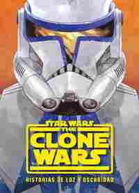 STAR WARS. THE CLONE WARS. HISTORIAS DE LUZ Y OSCURIDAD.