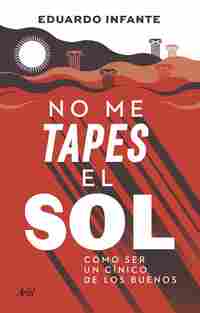NO ME TAPES EL SOL. CÓMO SER UN CÍNICO DE LOS BUENOS