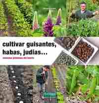 CULTIVAR GUISANTES, HABAS, JUDÍAS.... COSECHAR PROTEINAS DEL HUERTO