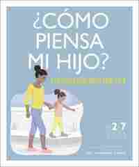 CÓMO PIENSA MI HIJO. PSICOLOGIA INFANTIL PRÁCTICA. DE 2 A 7 AÑOS