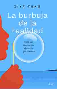 LA BURBUJA DE LA REALIDAD. MIRA CON NUEVOS OJOS EL MUNDO QUE TE RODEA