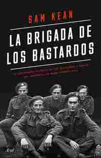 LA BRIGADA DE LOS BASTARDOS. LA APASIONANTE HISTORIA DE LOS CIENTÍFICOS Y ESPÍAS QUE SABOTEARON LA B