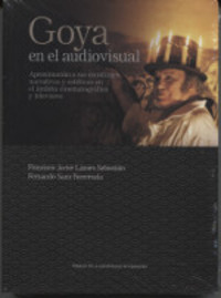 GOYA EN EL AUDIOVISUAL. APROXIMACION A SUS CONSTANTES NARRATIVAS Y ESTÉTICAS EN EL ÁMBITO CINEMATOGR