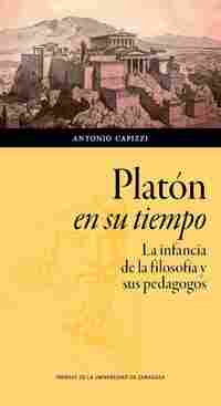PLATON EN SU TIEMPO. LA INFANCIA DE LA FILOSOFIA Y SUS PEDAGOGOS