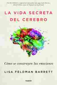 LA VIDA SECRETA DEL CEREBRO. CÓMO SE CONSTRUYEN LAS EMOCIONES
